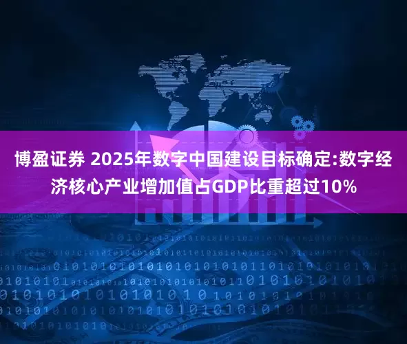 博盈证券 2025年数字中国建设目标确定:数字经济核心产业增加值占GDP比重超过10%