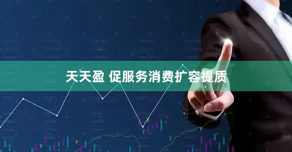 天天盈 促服务消费扩容提质